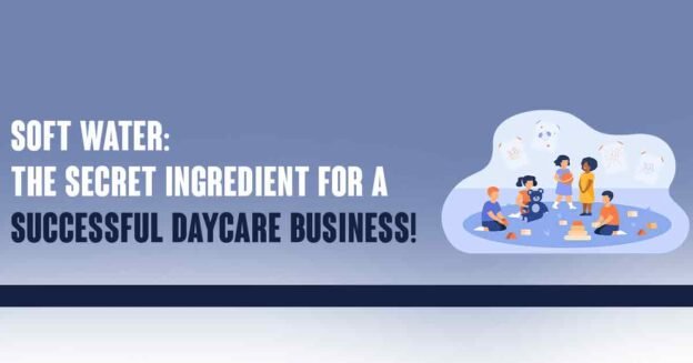 Importance of Soft Water in Daycare Business